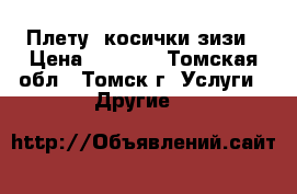 Плету  косички зизи › Цена ­ 2 000 - Томская обл., Томск г. Услуги » Другие   